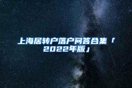 上海居转户落户问答合集「2022年版」