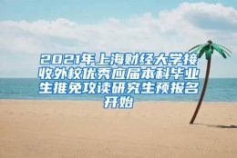 2021年上海财经大学接收外校优秀应届本科毕业生推免攻读研究生预报名开始