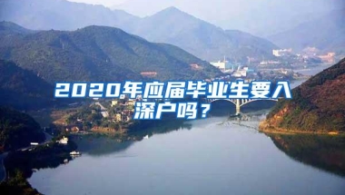 2020年应届毕业生要入深户吗？