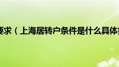 上海居转户 要求（上海居转户条件是什么具体指的是哪些条件）