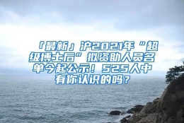 「最新」沪2021年“超级博士后”拟资助人员名单今起公示！525人中有你认识的吗？