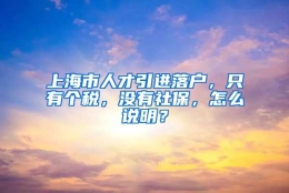 上海市人才引进落户，只有个税，没有社保，怎么说明？