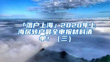 「落户上海」2020年上海居转户最全申报材料清单！（三）