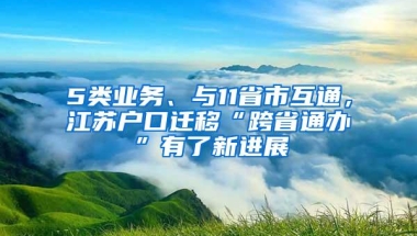 5类业务、与11省市互通，江苏户口迁移“跨省通办”有了新进展