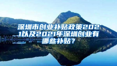 深圳市创业补贴政策2021以及2021年深圳创业有哪些补贴？