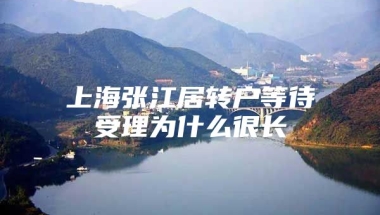 上海张江居转户等待受理为什么很长