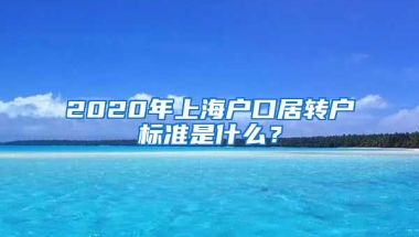 2020年上海户口居转户标准是什么？