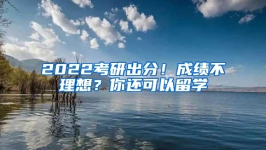 2022考研出分！成绩不理想？你还可以留学