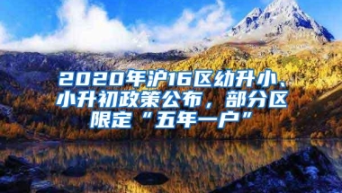 2020年沪16区幼升小、小升初政策公布，部分区限定“五年一户”