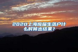 2020上海应届生落户什么时候出结果？