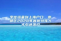 李佳琦拿到上海户口：崇明区2020年首批特殊人才引进落户