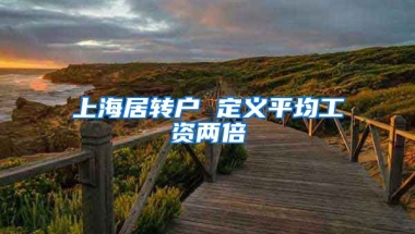 上海居转户 定义平均工资两倍