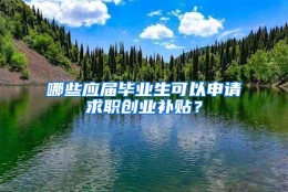 哪些应届毕业生可以申请求职创业补贴？