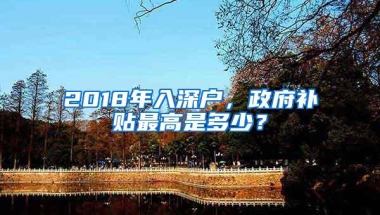 2018年入深户，政府补贴最高是多少？