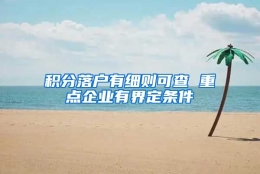 积分落户有细则可查 重点企业有界定条件