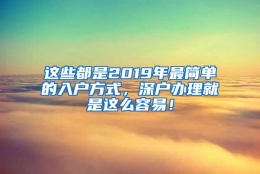 这些都是2019年最简单的入户方式，深户办理就是这么容易！