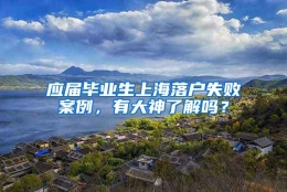 应届毕业生上海落户失败案例，有大神了解吗？