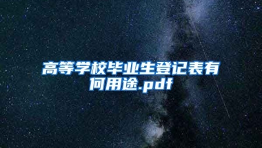 高等学校毕业生登记表有何用途.pdf