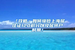 「攻略」如何缩短上海居住证120积分以及居转户时限！