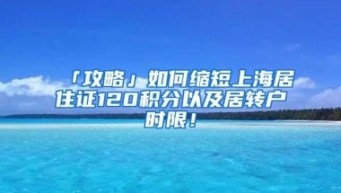 「攻略」如何缩短上海居住证120积分以及居转户时限！