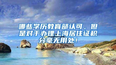 哪些学历教育部认可，但是对于办理上海居住证积分毫无用处！