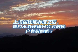 上海居住证办理之后， 暂时不办理积分会对居转户有影响吗？