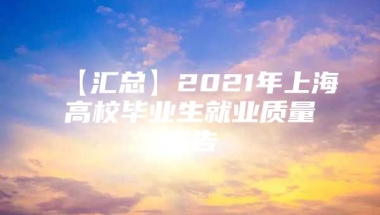 【汇总】2021年上海高校毕业生就业质量报告