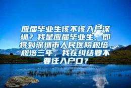 应届毕业生该不该入户深圳？我是应届毕业生，即将到深圳市人民医院规培，规培三年，我在纠结要不要迁入户口？