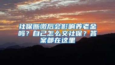 社保断缴后会影响养老金吗？自己怎么交社保？答案都在这里