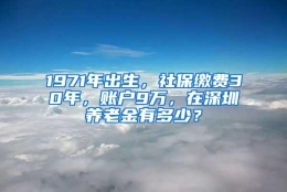 1971年出生，社保缴费30年，账户9万，在深圳养老金有多少？