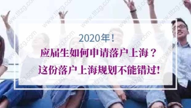 2020年应届生如何申请落户上海？这份落户上海规划不能错过!