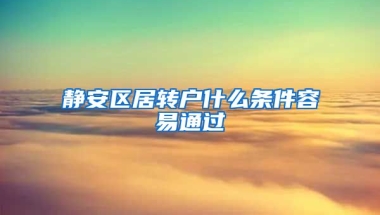 静安区居转户什么条件容易通过