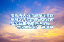 深圳市人力资源和社会保障局关于我市普通高校应届毕业生接收事项实施“不见面审批”的通知