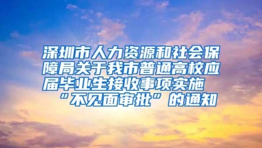 深圳市人力资源和社会保障局关于我市普通高校应届毕业生接收事项实施“不见面审批”的通知