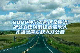 2022鄂尔多斯伊金霍洛旗公立医院引进高层次人才和急需紧缺人才公告