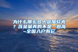 为什么那么多人参加软考？含金量真的不是一般高~全国入户有它