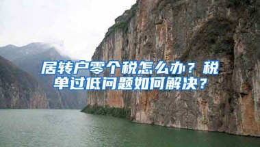 居转户零个税怎么办？税单过低问题如何解决？