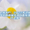 上海落户：2022年这些学校的应届生可以直接落户上海！