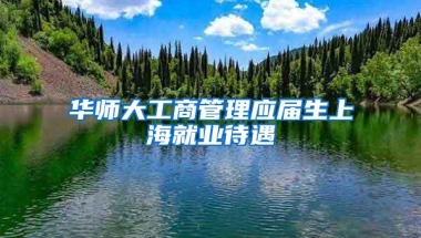 华师大工商管理应届生上海就业待遇