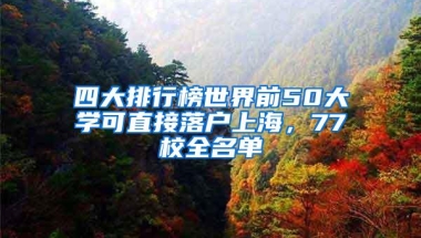 四大排行榜世界前50大学可直接落户上海，77校全名单