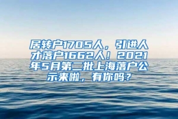 居转户1705人，引进人才落户1662人！2021年5月第二批上海落户公示来啦，有你吗？