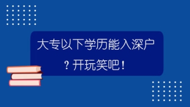 大专以下学历能入深户？开玩笑吧！