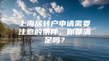 上海居转户申请需要注意的条件，你都满足吗？