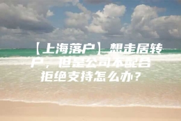 【上海落户】想走居转户，但是公司不配合拒绝支持怎么办？