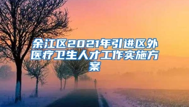 余江区2021年引进区外医疗卫生人才工作实施方案