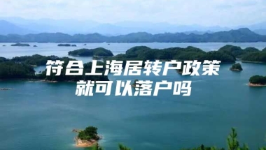 符合上海居转户政策就可以落户吗