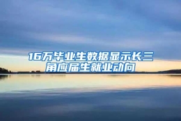 16万毕业生数据显示长三角应届生就业动向