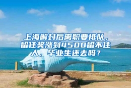 上海解封后离职要排队，留任奖涨到4500留不住人，毕业生还去吗？