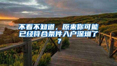 不看不知道，原来你可能已经符合条件入户深圳了？