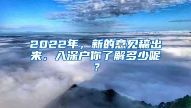 2022年，新的意见稿出来，入深户你了解多少呢？